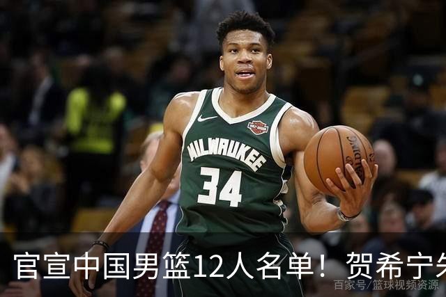 官宣中国男篮12人名单！贺希宁朱俊龙曾凡博落选，考察庞峥麟徐昕