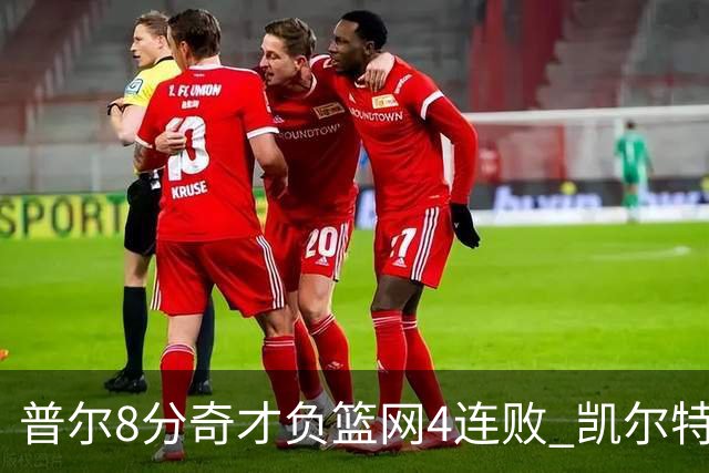 普尔8分奇才负篮网4连败 凯尔特人力克尼克斯